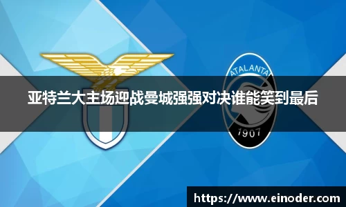 亚特兰大主场迎战曼城强强对决谁能笑到最后